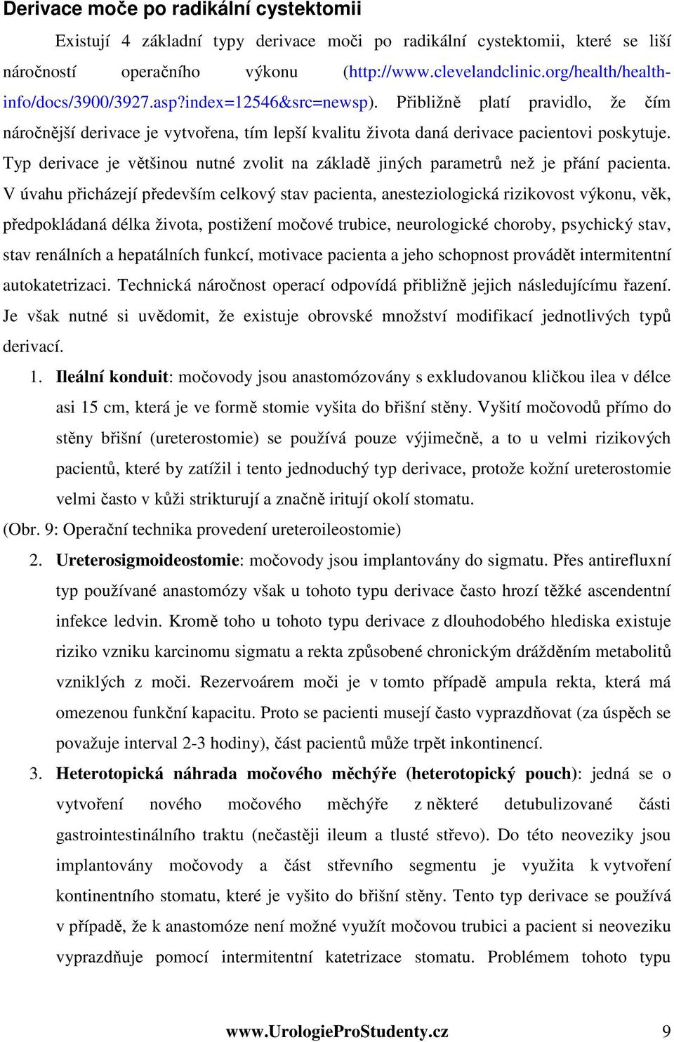 Typ derivace je většinou nutné zvolit na základě jiných parametrů než je přání pacienta.