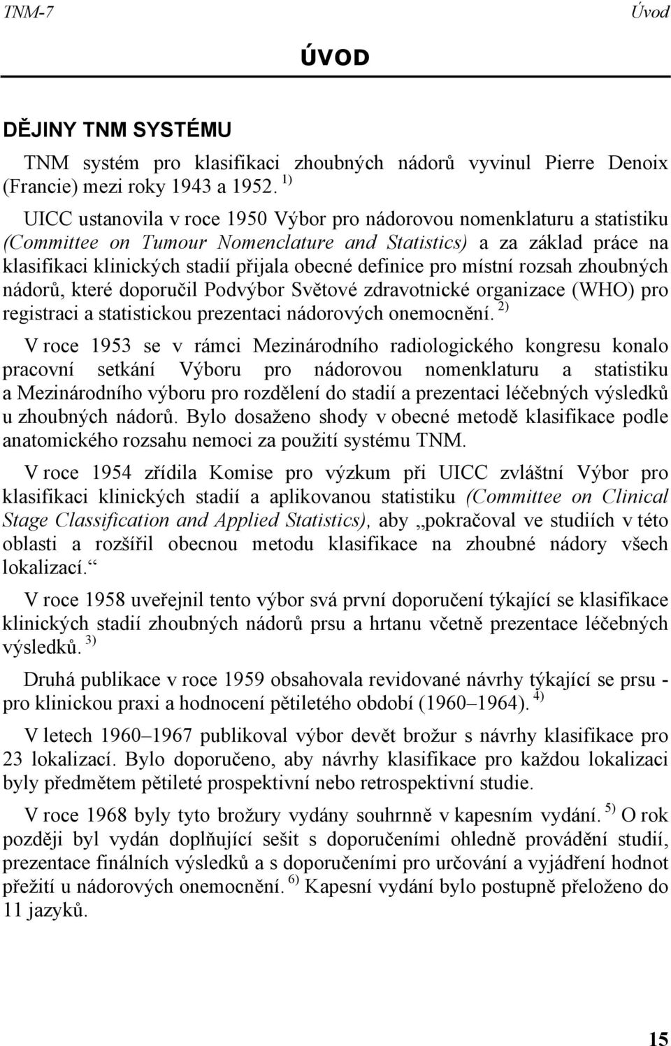 definice pro místní rozsah zhoubných nádorů, které doporučil Podvýbor Světové zdravotnické organizace (WHO) pro registraci a statistickou prezentaci nádorových onemocnění.