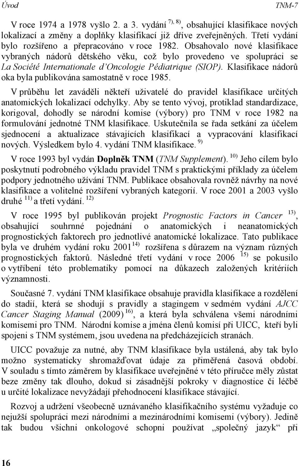 Obsahovalo nové klasifikace vybraných nádorů dětského věku, což bylo provedeno ve spolupráci se La Société Internationale d Oncologie Pédiatrique (SIOP).