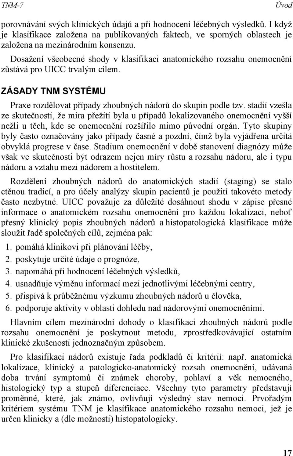 stadií vzešla ze skutečnosti, že míra přežití byla u případů lokalizovaného onemocnění vyšší nežli u těch, kde se onemocnění rozšířilo mimo původní orgán.