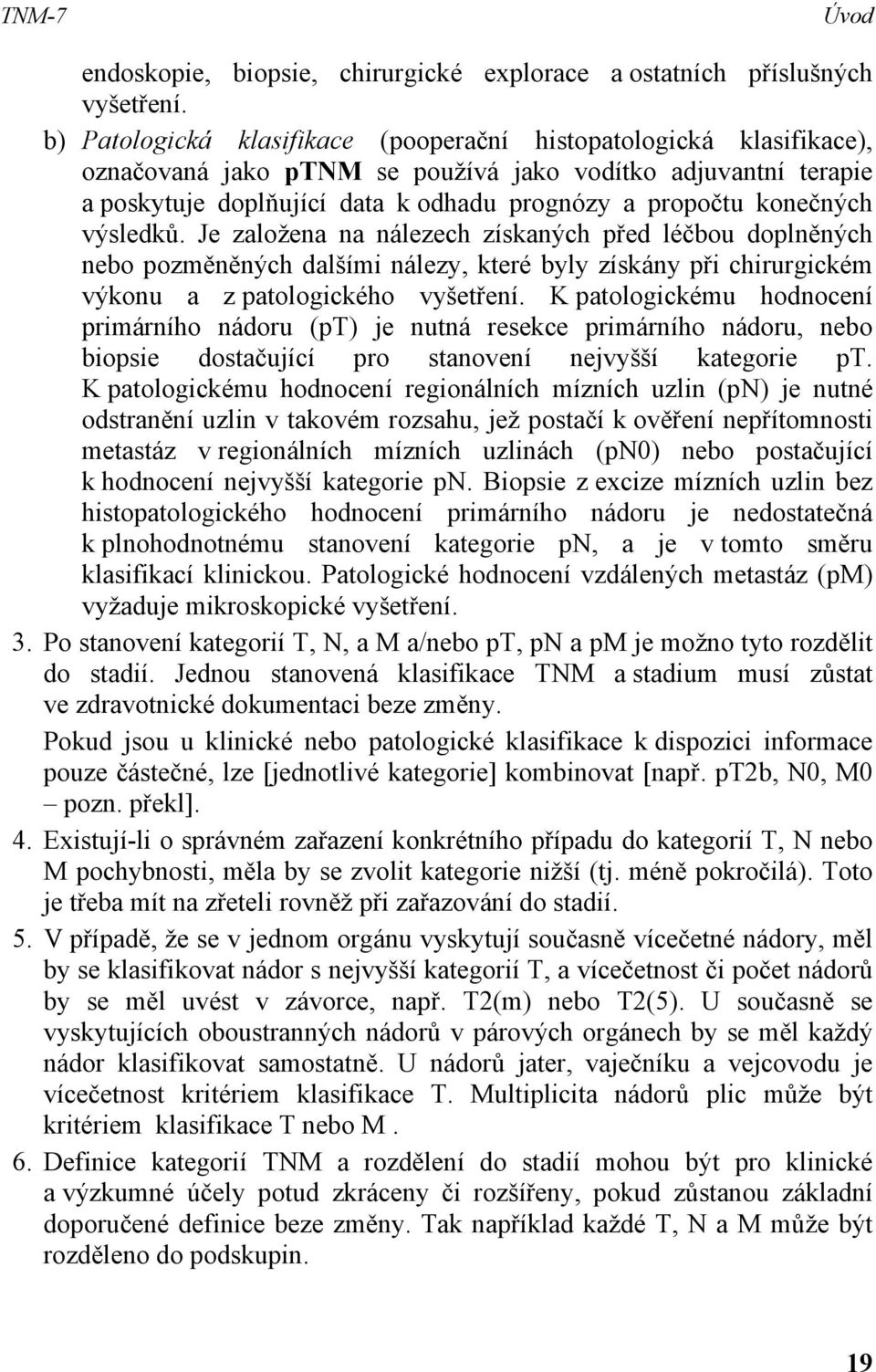 konečných výsledků. Je založena na nálezech získaných před léčbou doplněných nebo pozměněných dalšími nálezy, které byly získány při chirurgickém výkonu a z patologického vyšetření.