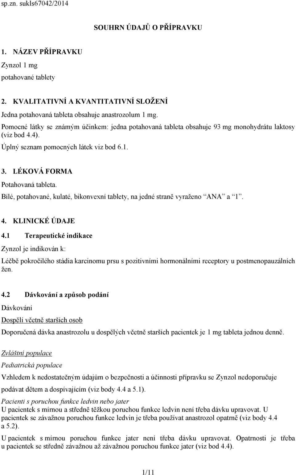 Bílé, potahované, kulaté, bikonvexní tablety, na jedné straně vyraženo ANA a 1. 4. KLINICKÉ ÚDAJE 4.