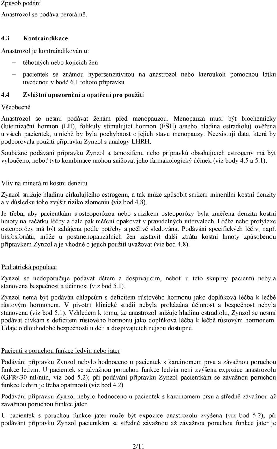 4 Zvláštní upozornění a opatření pro použití Všeobecně Anastrozol se nesmí podávat ženám před menopauzou.