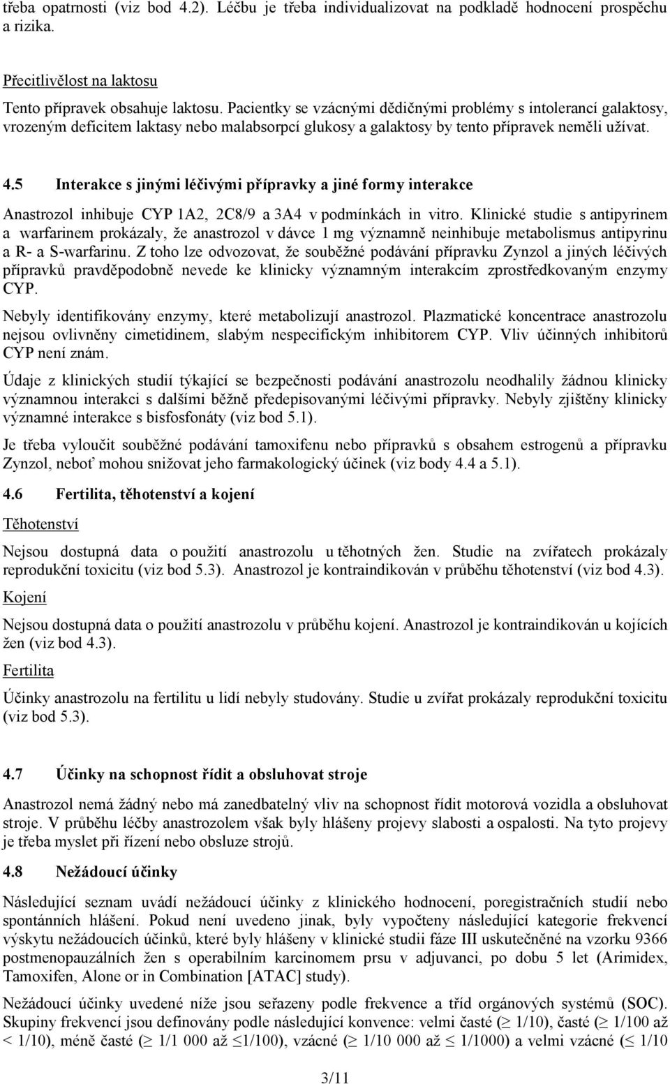 5 Interakce s jinými léčivými přípravky a jiné formy interakce Anastrozol inhibuje CYP 1A2, 2C8/9 a 3A4 v podmínkách in vitro.