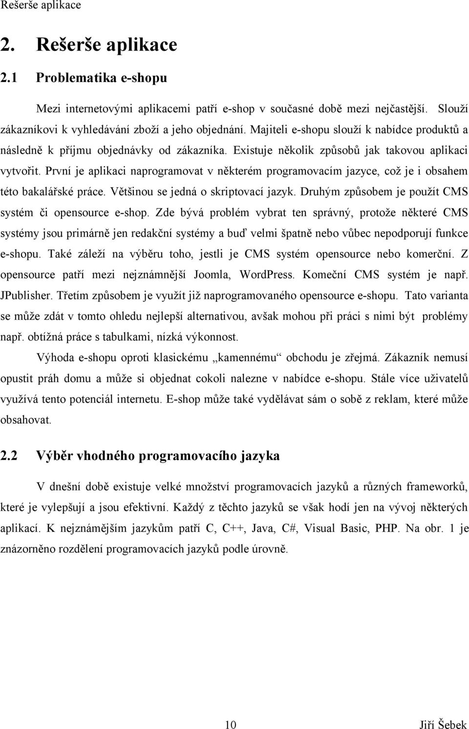 První je aplikaci naprogramovat v některém programovacím jazyce, což je i obsahem této bakalářské práce. Většinou se jedná o skriptovací jazyk.