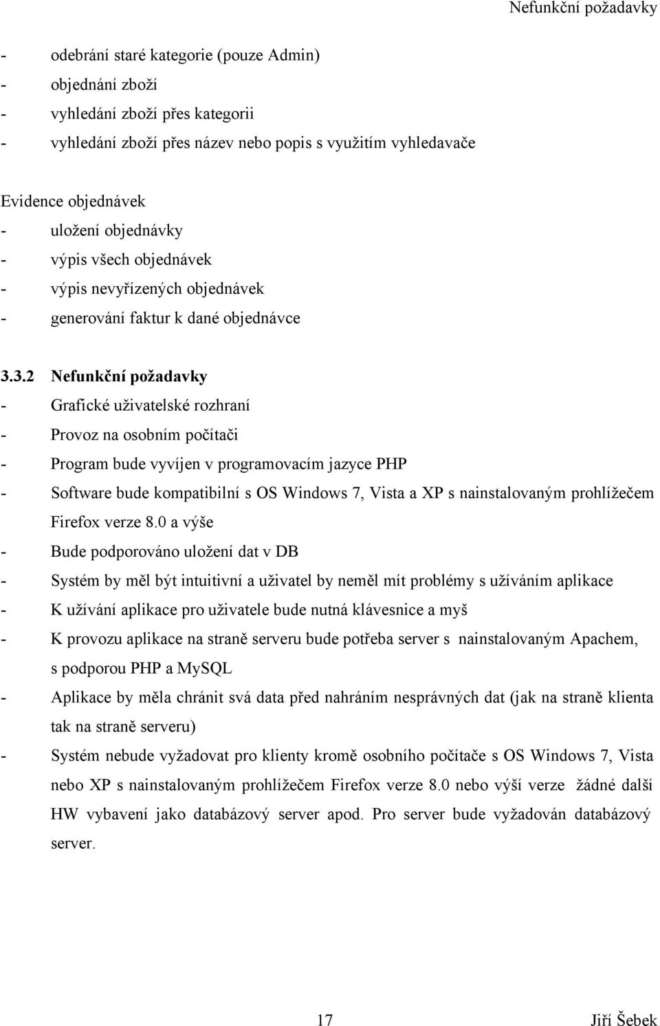 3.2 Nefunkční požadavky Grafické uživatelské rozhraní Provoz na osobním počítači Program bude vyvíjen v programovacím jazyce PHP Software bude kompatibilní s OS Windows 7, Vista a XP s nainstalovaným