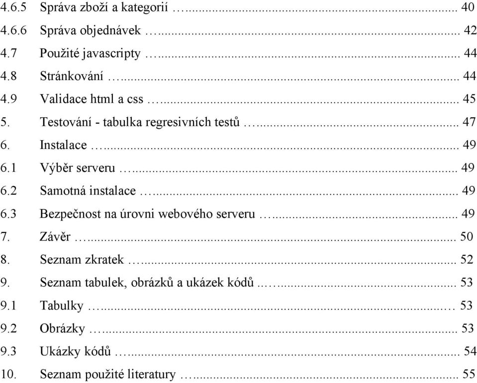 .. 49 7. Závěr... 50 8. Seznam zkratek... 52 9. Seznam tabulek, obrázků a ukázek kódů..... 53 9.1 Tabulky... 53 9.2 Obrázky.