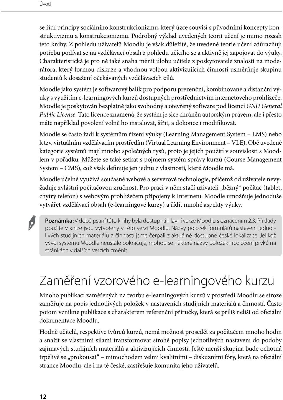 Charakteristická je pro ně také snaha měnit úlohu učitele z poskytovatele znalostí na moderátora, který formou diskuze a vhodnou volbou aktivizujících činností usměrňuje skupinu studentů k dosažení