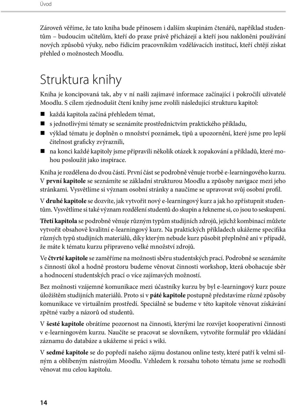 Struktura knihy Kniha je koncipovaná tak, aby v ní našli zajímavé informace začínající i pokročilí uživatelé Moodlu.