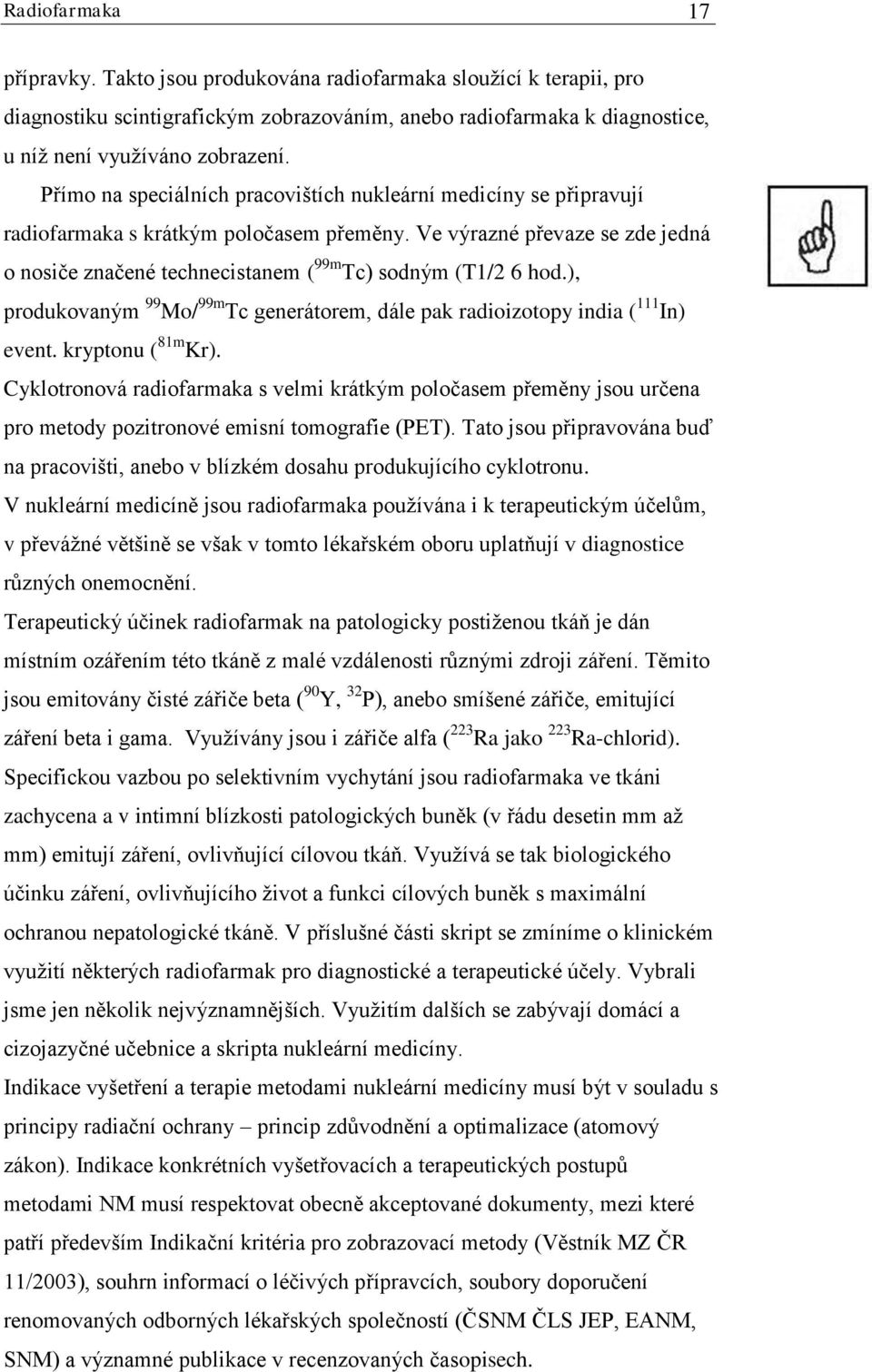 Ve výrazné převaze se zde jedná o nosiče značené technecistanem ( 99m Tc) sodným (T1/2 6 hod.), produkovaným 99 Mo/ 99m Tc generátorem, dále pak radioizotopy india ( 111 In) event. kryptonu ( 81m Kr).