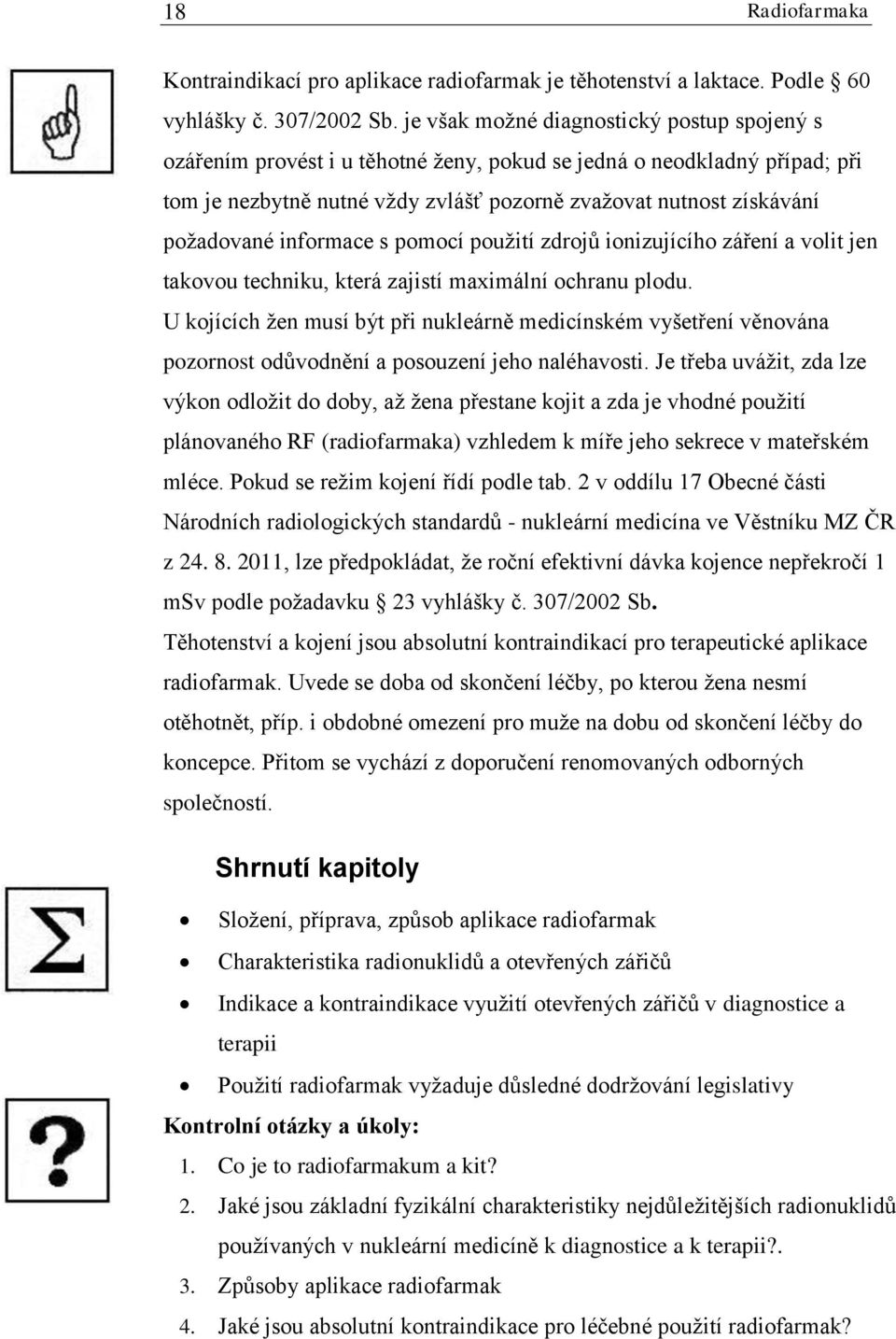 informace s pomocí použití zdrojů ionizujícího záření a volit jen takovou techniku, která zajistí maximální ochranu plodu.