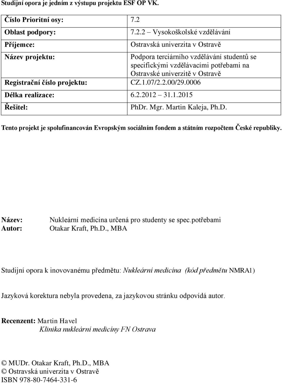 . Mgr. Martin Kaleja, Ph.D. Tento projekt je spolufinancován Evropským sociálním fondem a státním rozpočtem České republiky. Název: Autor: Nukleární medicína určená pro studenty se spec.