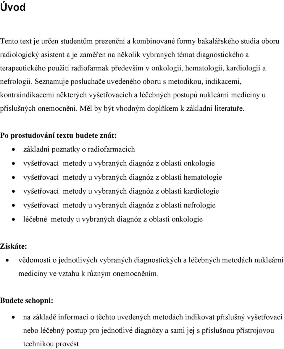 Seznamuje posluchače uvedeného oboru s metodikou, indikacemi, kontraindikacemi některých vyšetřovacích a léčebných postupů nukleární medicíny u příslušných onemocnění.