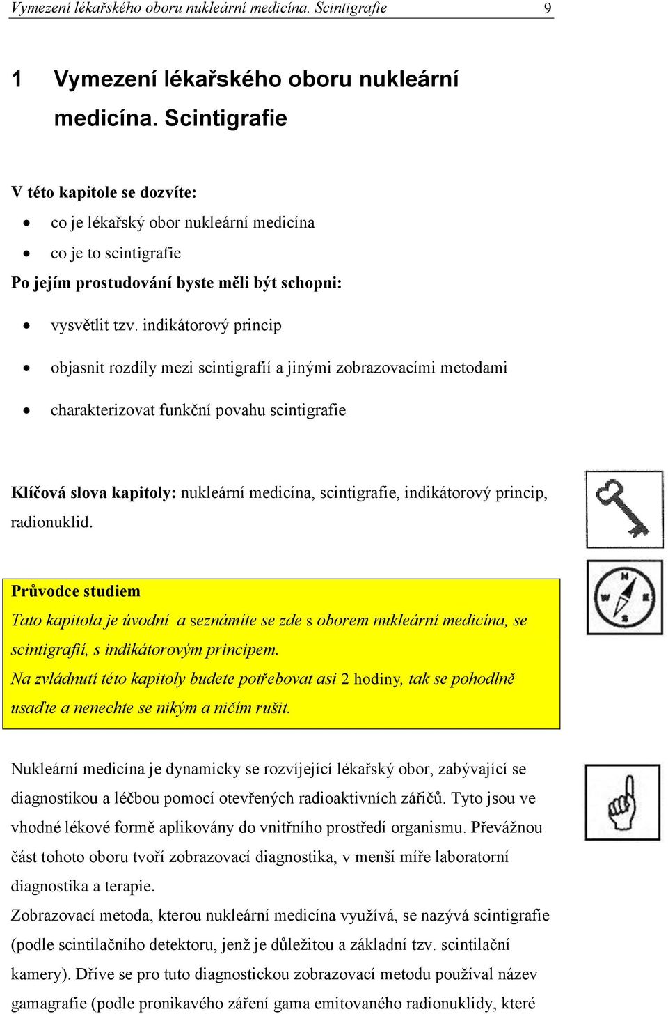 indikátorový princip objasnit rozdíly mezi scintigrafií a jinými zobrazovacími metodami charakterizovat funkční povahu scintigrafie Klíčová slova kapitoly: nukleární medicína, scintigrafie,