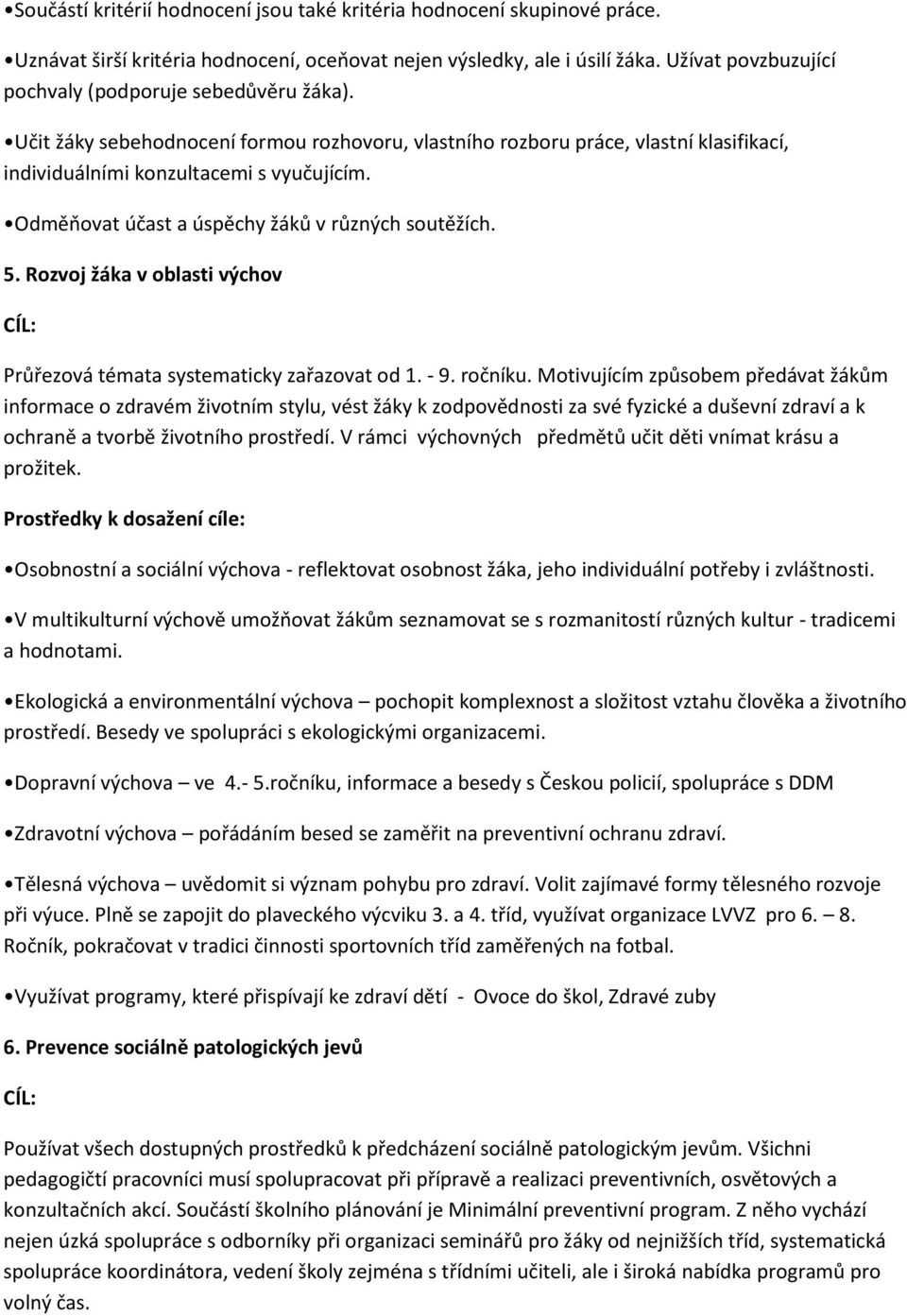 Odměňovat účast a úspěchy žáků v různých soutěžích. 5. Rozvoj žáka v oblasti výchov Průřezová témata systematicky zařazovat od 1. - 9. ročníku.