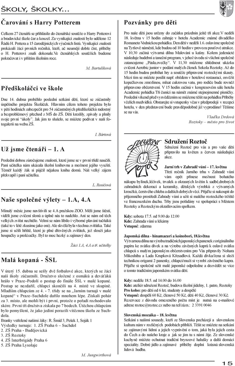 ve čtenářských soutěžích budeme pokračovat i v příštím školním roce. Předškoláčci ve škole M. Bartulíková Dne 14. dubna proběhlo poslední setkání dětí, které se zúčastnily úspěšného projektu Školáček.