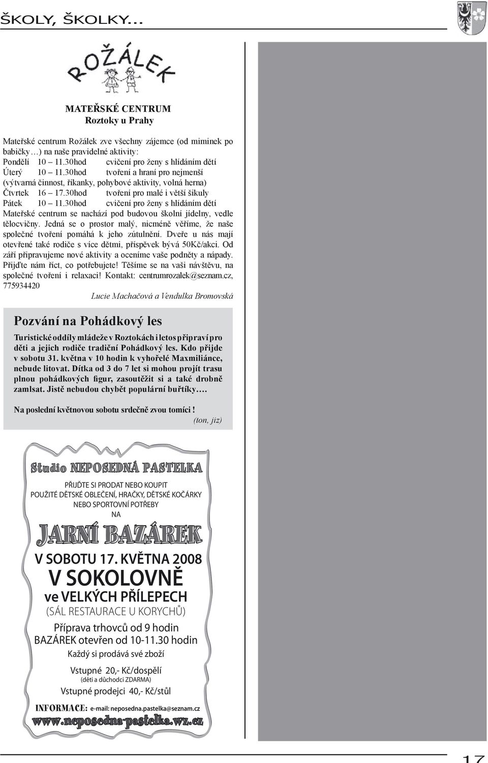 30hod tvoření pro malé i větší šikuly Pátek 10 11.30hod cvičení pro ženy s hlídáním dětí Mateřské centrum se nachází pod budovou školní jídelny, vedle tělocvičny.