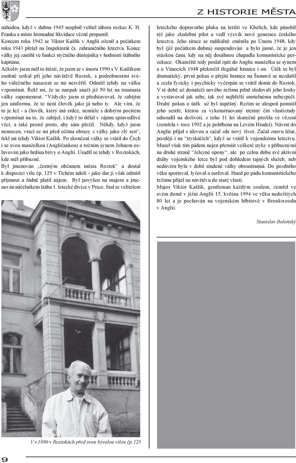 Konec války jej zastihl ve funkci styčného důstojníka v hodnosti štábního kapitána. Ačkoliv jsem měl to štěstí, že jsem se v únoru 1990 s V.