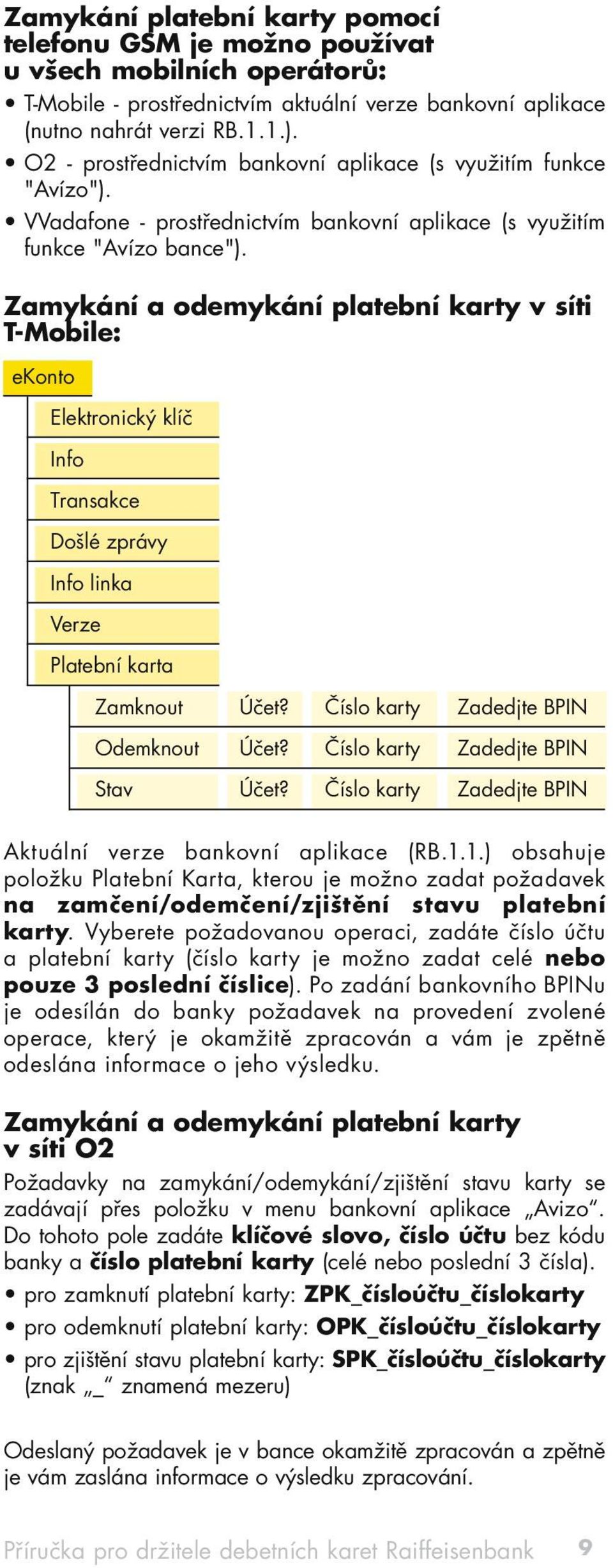 Zamykání a odemykání platební karty v síti T-Mobile: ekonto Elektronický klíč Info Transakce Došlé zprávy Info linka Verze Platební karta Zamknout Účet? Číslo karty Zadedjte BPIN Odemknout Účet?