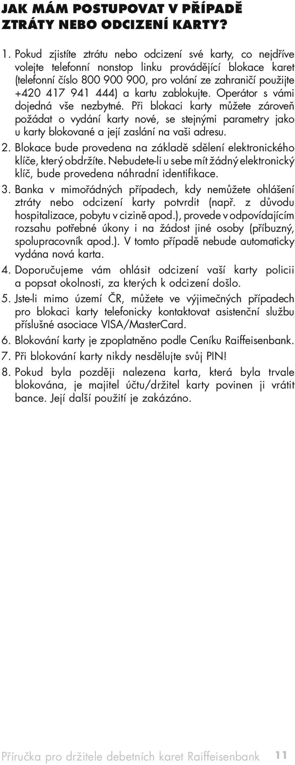 kartu zablokujte. Operátor s vámi dojedná vše nezbytné. Při blokaci karty můžete zároveň požádat o vydání karty nové, se stejnými parametry jako u karty blokované a její zaslání na vaši adresu. 2.