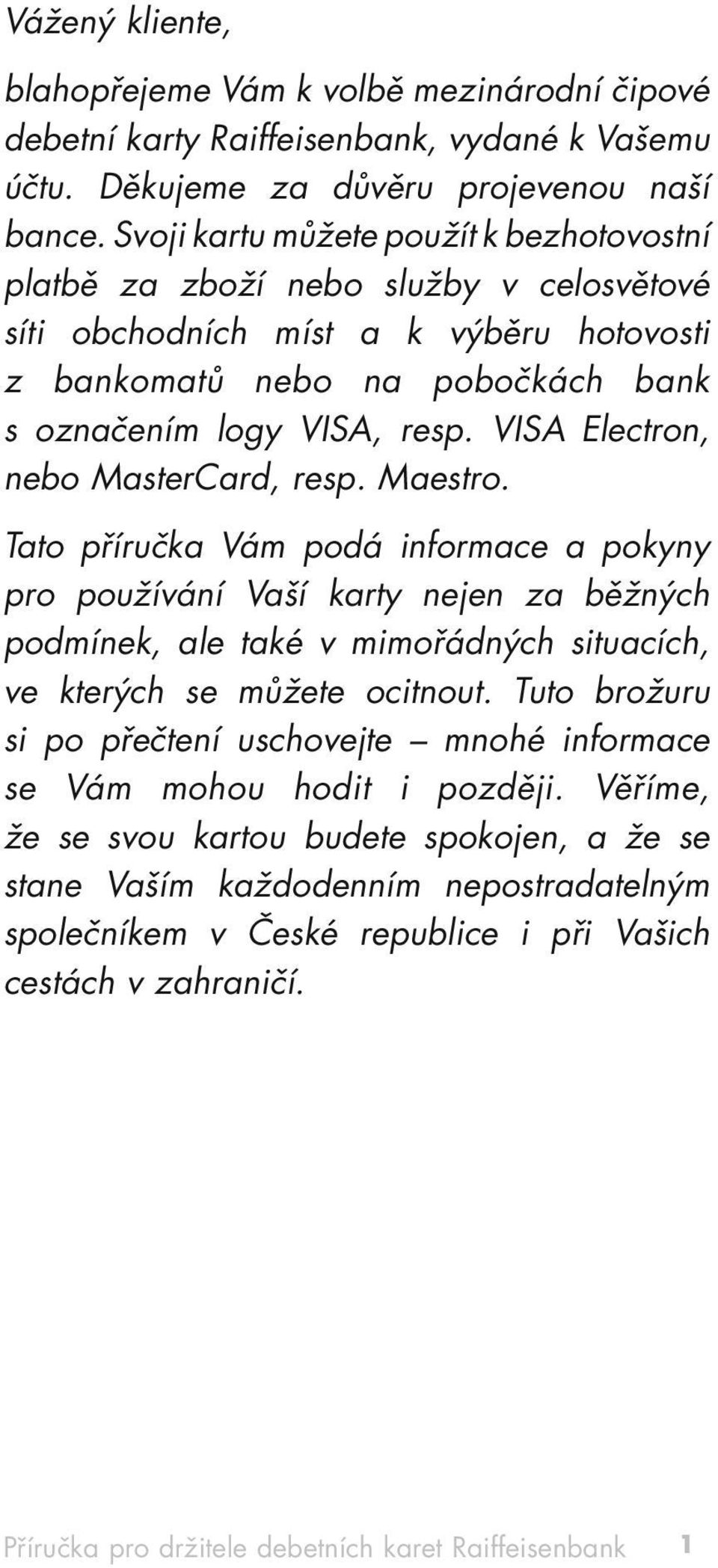 VISA Electron, nebo MasterCard, resp. Maestro.