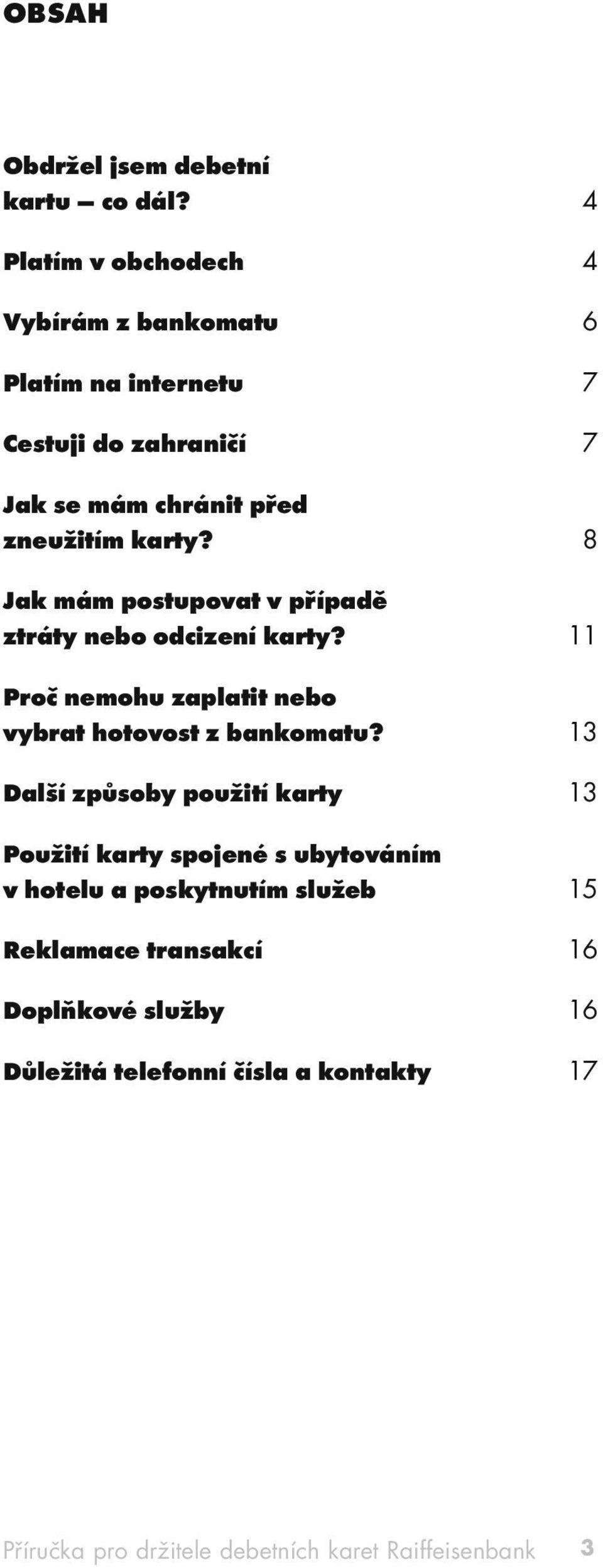 8 Jak mám postupovat v případě ztráty nebo odcizení karty? 11 Proč nemohu zaplatit nebo vybrat hotovost z bankomatu?