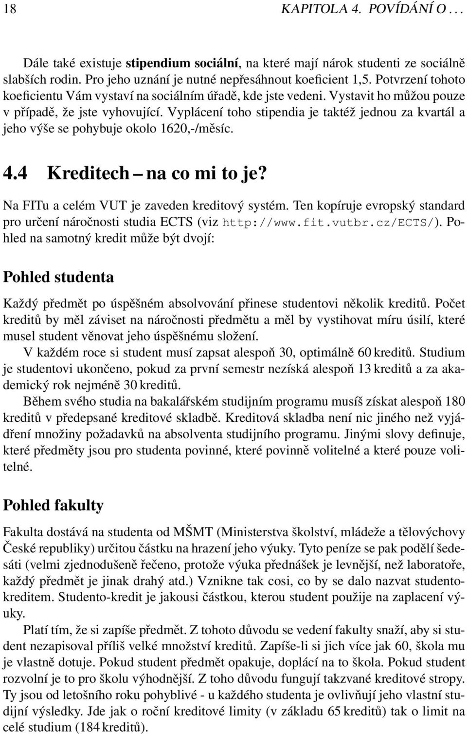 Vyplácení toho stipendia je taktéž jednou za kvartál a jeho výše se pohybuje okolo 1620,-/měsíc. 4.4 Kreditech na co mi to je? Na FITu a celém VUT je zaveden kreditový systém.