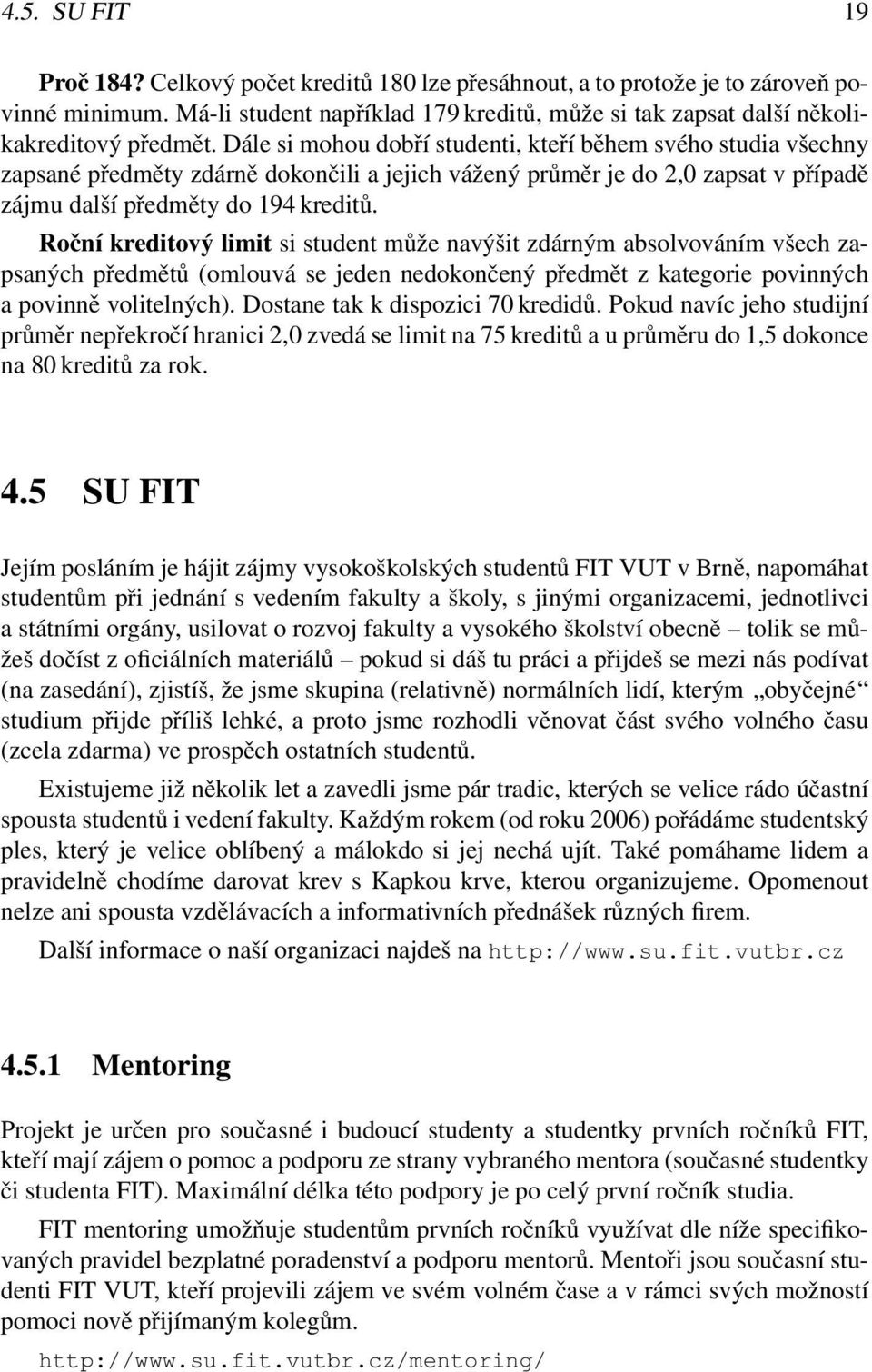 Roční kreditový limit si student může navýšit zdárným absolvováním všech zapsaných předmětů (omlouvá se jeden nedokončený předmět z kategorie povinných a povinně volitelných).