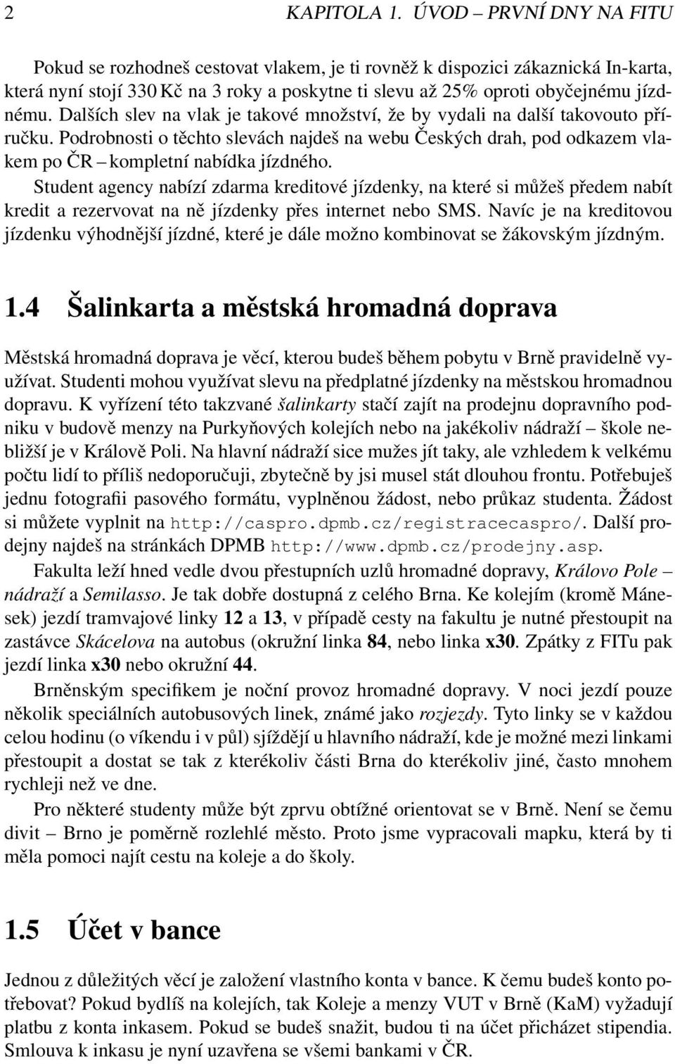 Dalších slev na vlak je takové množství, že by vydali na další takovouto příručku. Podrobnosti o těchto slevách najdeš na webu Českých drah, pod odkazem vlakem po ČR kompletní nabídka jízdného.