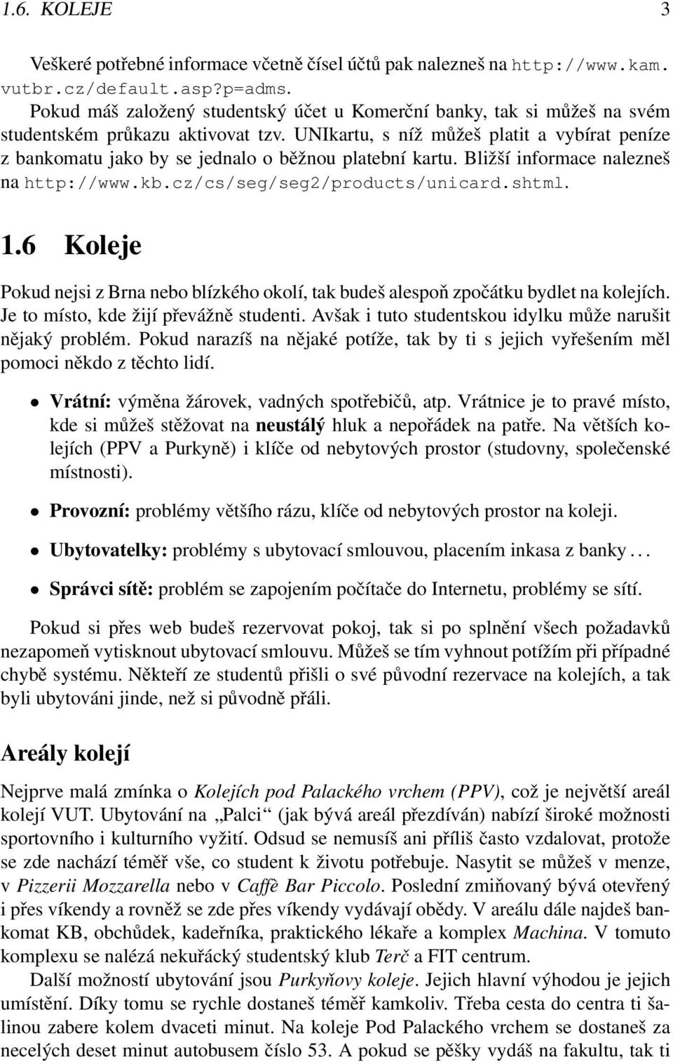 UNIkartu, s níž můžeš platit a vybírat peníze z bankomatu jako by se jednalo o běžnou platební kartu. Bližší informace nalezneš na http://www.kb.cz/cs/seg/seg2/products/unicard.shtml. 1.