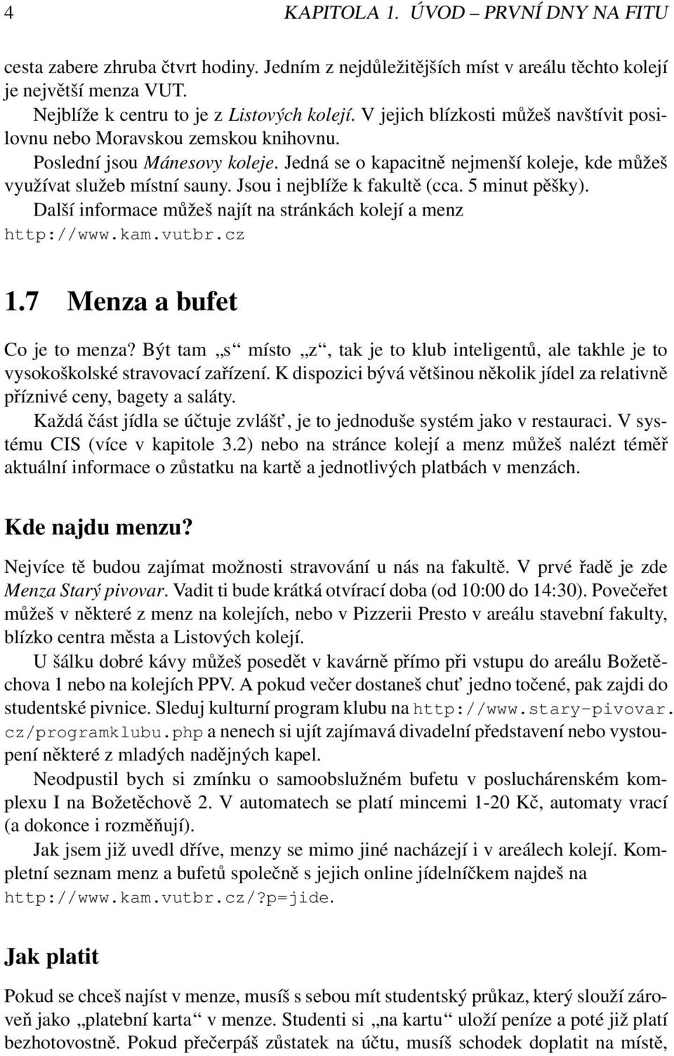 Jsou i nejblíže k fakultě (cca. 5 minut pěšky). Další informace můžeš najít na stránkách kolejí a menz http://www.kam.vutbr.cz 1.7 Menza a bufet Co je to menza?