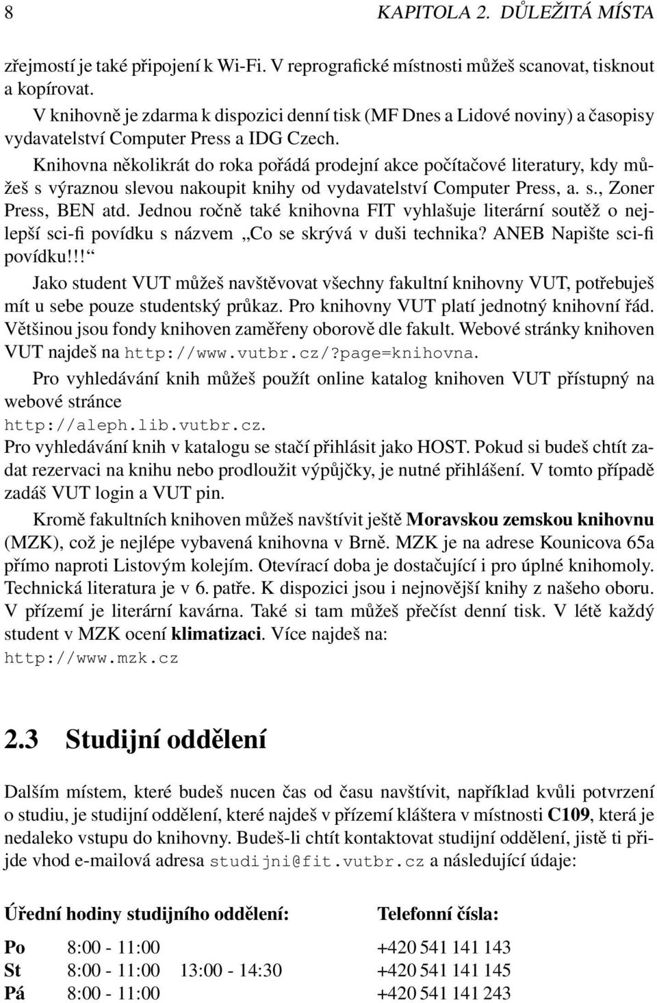 Knihovna několikrát do roka pořádá prodejní akce počítačové literatury, kdy můžeš s výraznou slevou nakoupit knihy od vydavatelství Computer Press, a. s., Zoner Press, BEN atd.