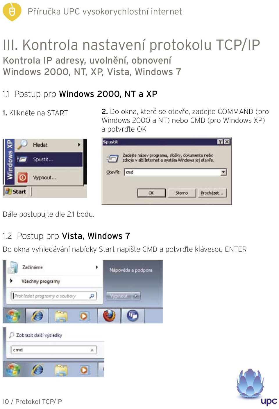 Do okna, které se otevře, zadejte COMMAND (pro Windows 2000 a NT) nebo CMD (pro Windows XP) a potvrďte OK