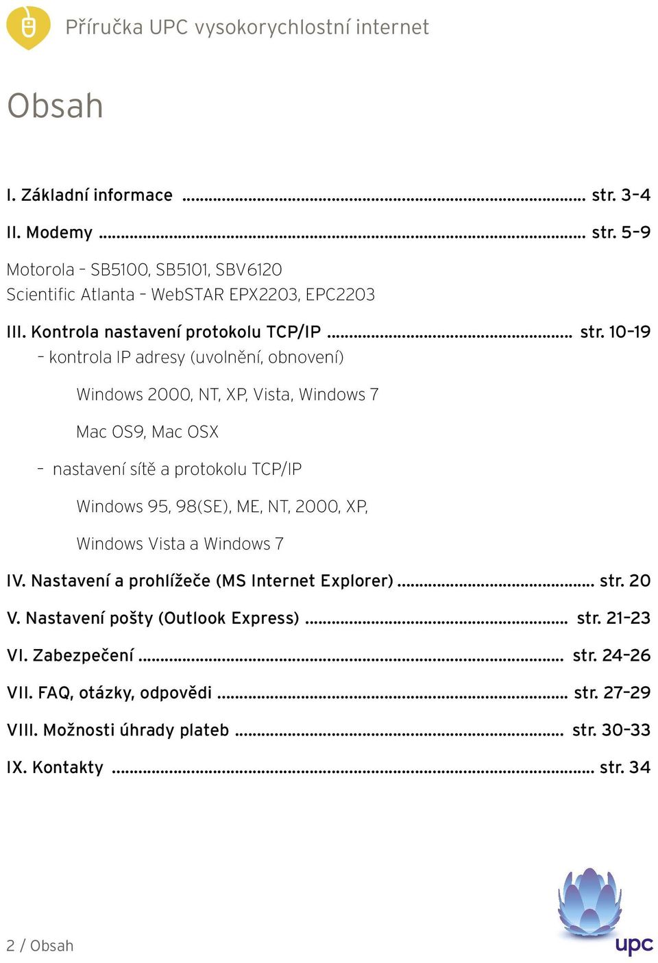 10 19 kontrola IP adresy (uvolnění, obnovení) Windows 2000, NT, XP, Vista, Windows 7 Mac OS9, Mac OSX nastavení sítě a protokolu TCP/IP Windows 95, 98(SE), ME,