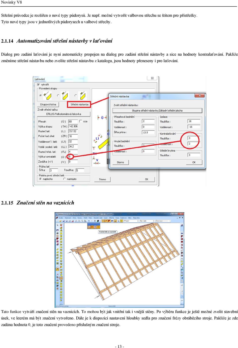 Pakliže změníme střešní nástavbu nebo zvolíte střešní nástavbu z katalogu, jsou hodnoty přeneseny i pro laťování. 2.1.15 Značení stěn na vaznicích Tato funkce vytváří značení stěn na vaznicích.