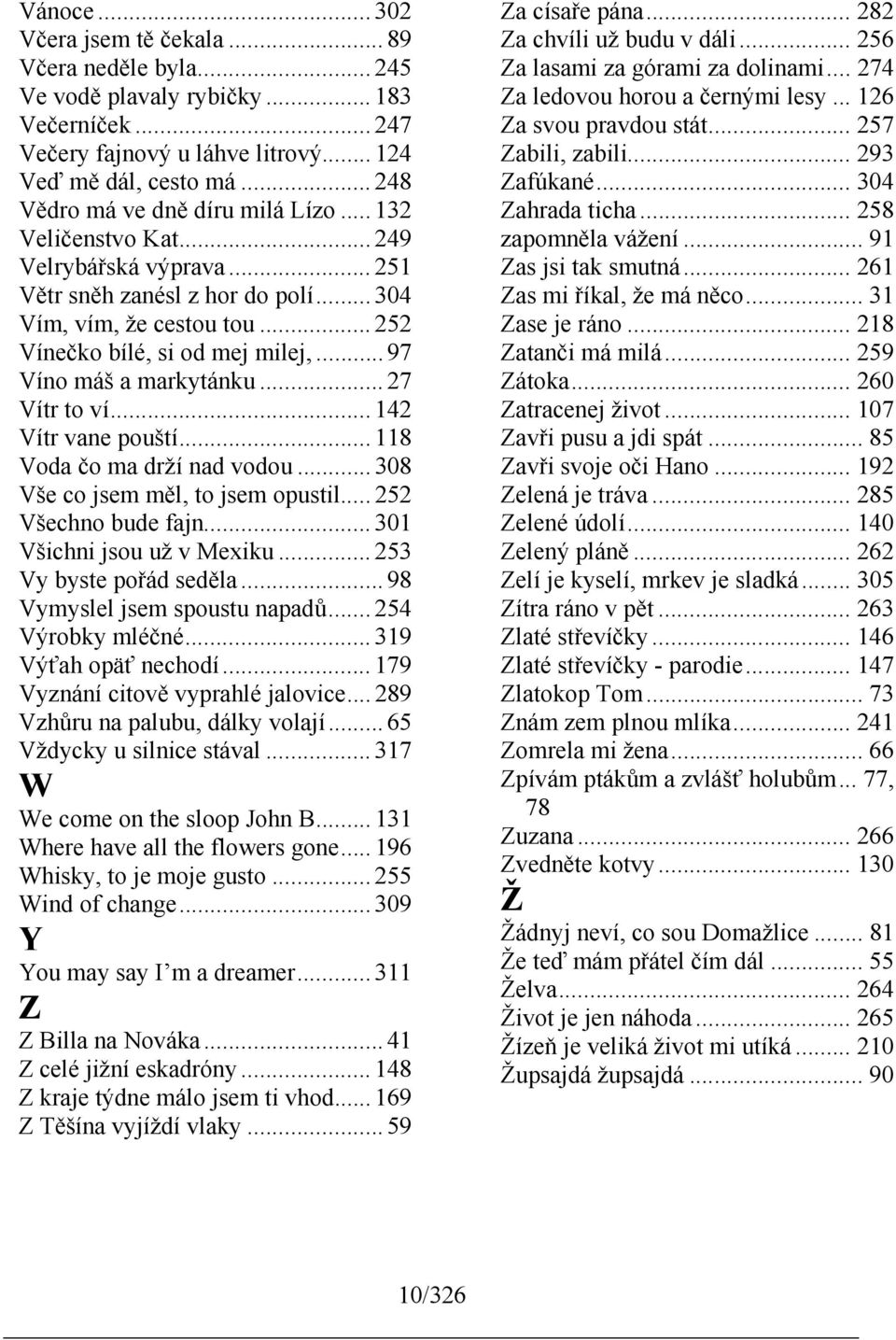 .. 97 Víno máš a markytánku... 27 Vítr to ví... 142 Vítr vane pouští... 118 Voda čo ma drží nad vodou... 308 Vše co jsem měl, to jsem opustil... 252 Všechno bude fajn... 301 Všichni jsou už v Mexiku.