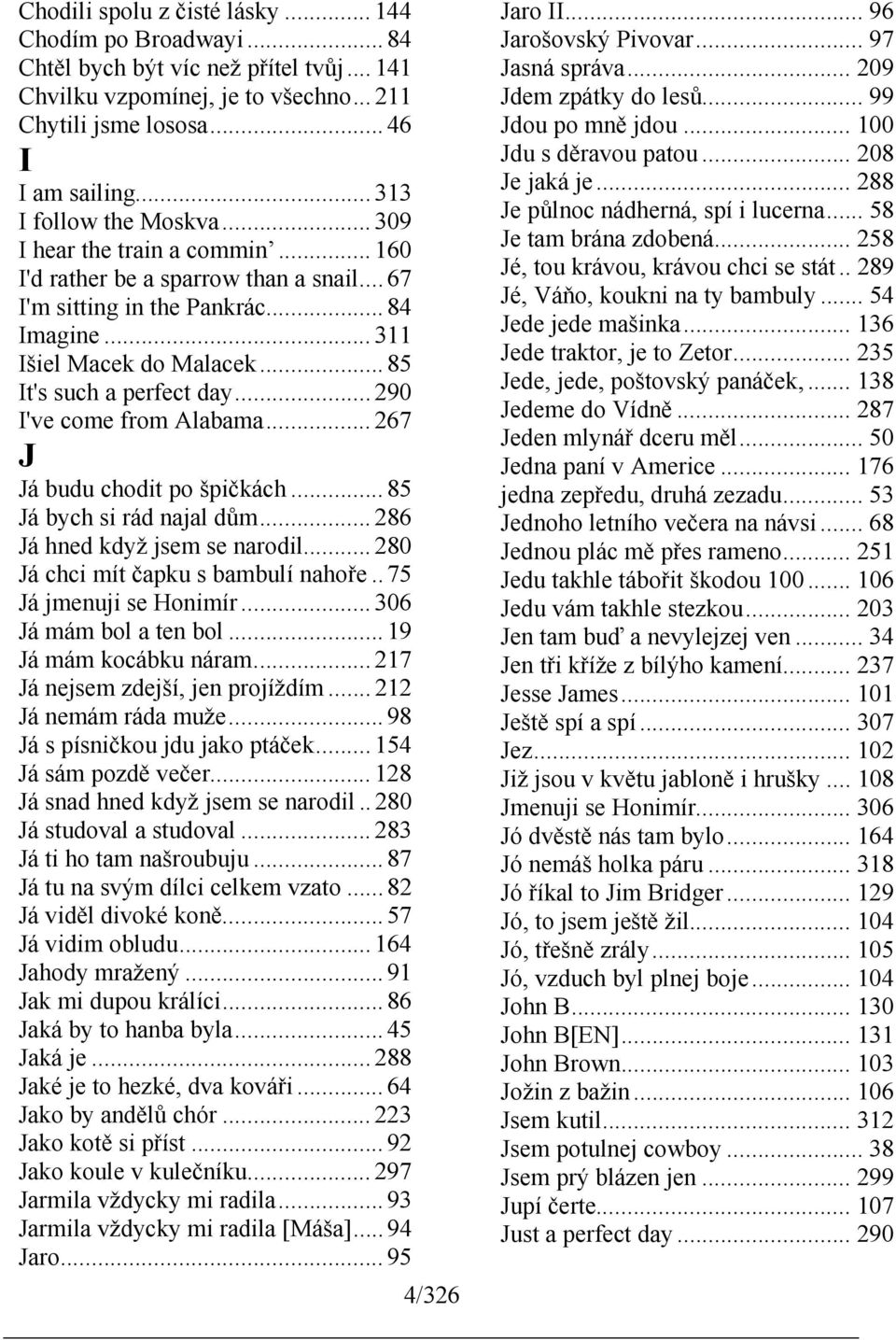 .. 85 It's such a perfect day... 290 I've come from Alabama... 267 J Já budu chodit po špičkách... 85 Já bych si rád najal dům... 286 Já hned když jsem se narodil.