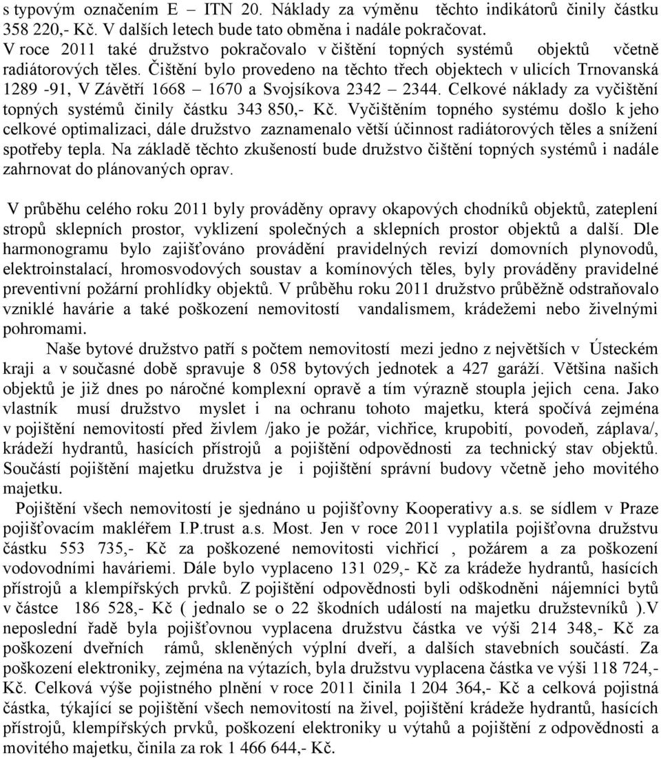 Čištění bylo provedeno na těchto třech objektech v ulicích Trnovanská 1289-91, V Závětří 1668 1670 a Svojsíkova 2342 2344. Celkové náklady za vyčištění topných systémů činily částku 343 850,- Kč.