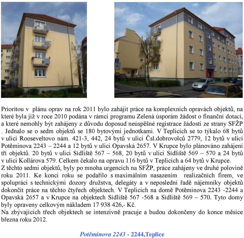 421-3, 442, 24 bytů v ulici Čsl.dobrovolců 2779, 12 bytů v ulici Potěminova 2243 2244 a 12 bytů v ulici Opavská 2657. V Krupce bylo plánováno zahájení tří objektů.
