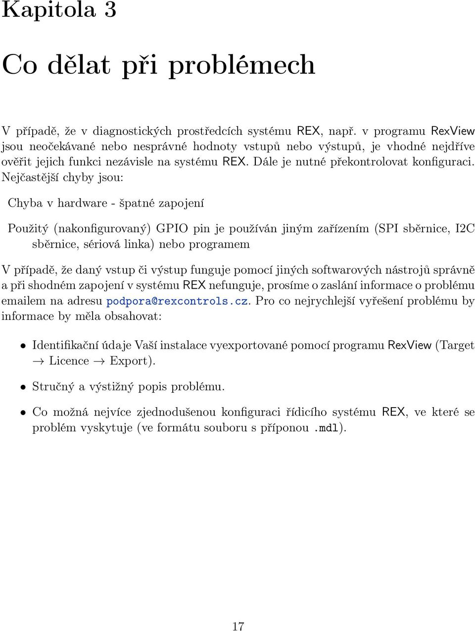 Nejčastější chyby jsou: Chyba v hardware - špatné zapojení Použitý (nakonfigurovaný) GPIO pin je používán jiným zařízením (SPI sběrnice, I2C sběrnice, sériová linka) nebo programem V případě, že daný