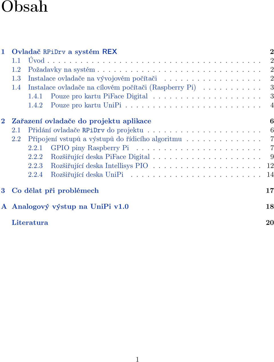 1 Přidání ovladače RPiDrv do projektu..................... 6 2.2 Připojení vstupů a výstupů do řídicího algoritmu.............. 7 2.2.1 GPIO piny Raspberry Pi....................... 7 2.2.2 Rozšiřující deska PiFace Digital.