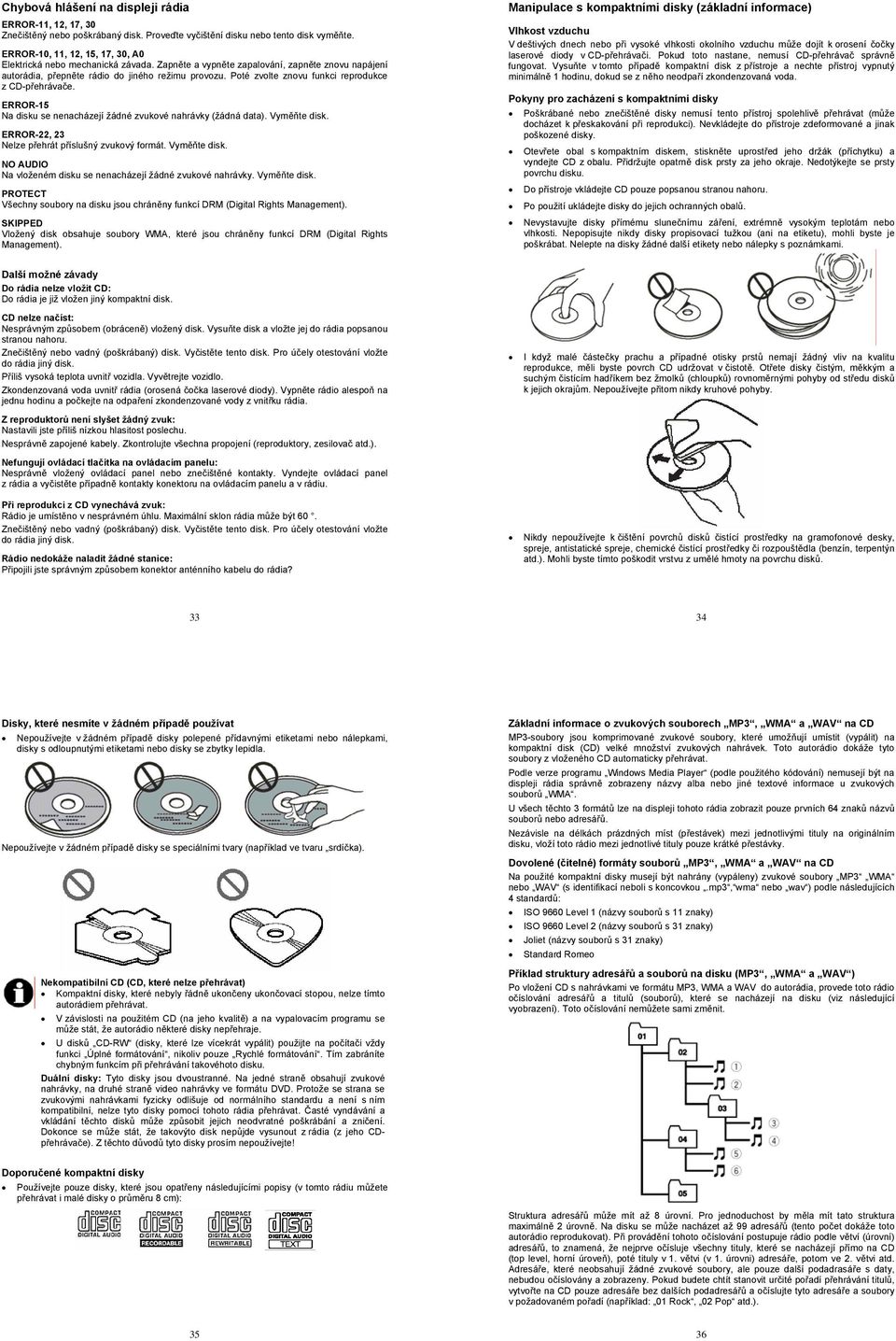 Poté zvolte znovu funkci reprodukce z CD-přehrávače. ERROR-15 Na disku se nenacházejí žádné zvukové nahrávky (žádná data). Vyměňte disk. ERROR-22, 23 Nelze přehrát příslušný zvukový formát.