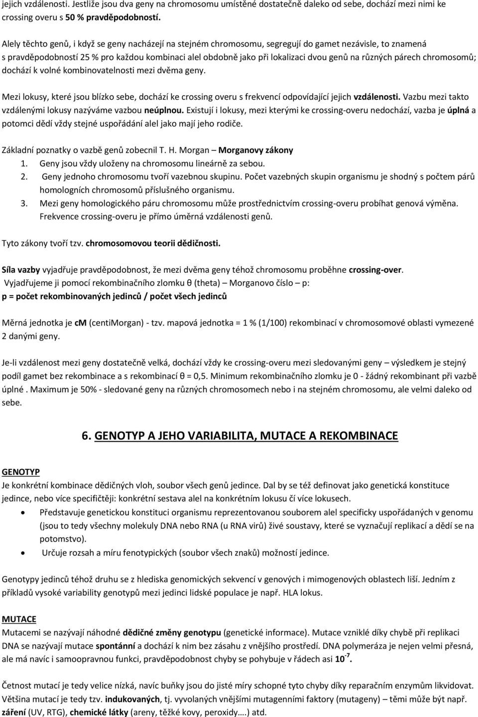 různých párech chromosomů; dochází k volné kombinovatelnosti mezi dvěma geny. Mezi lokusy, které jsou blízko sebe, dochází ke crossing overu s frekvencí odpovídající jejich vzdálenosti.