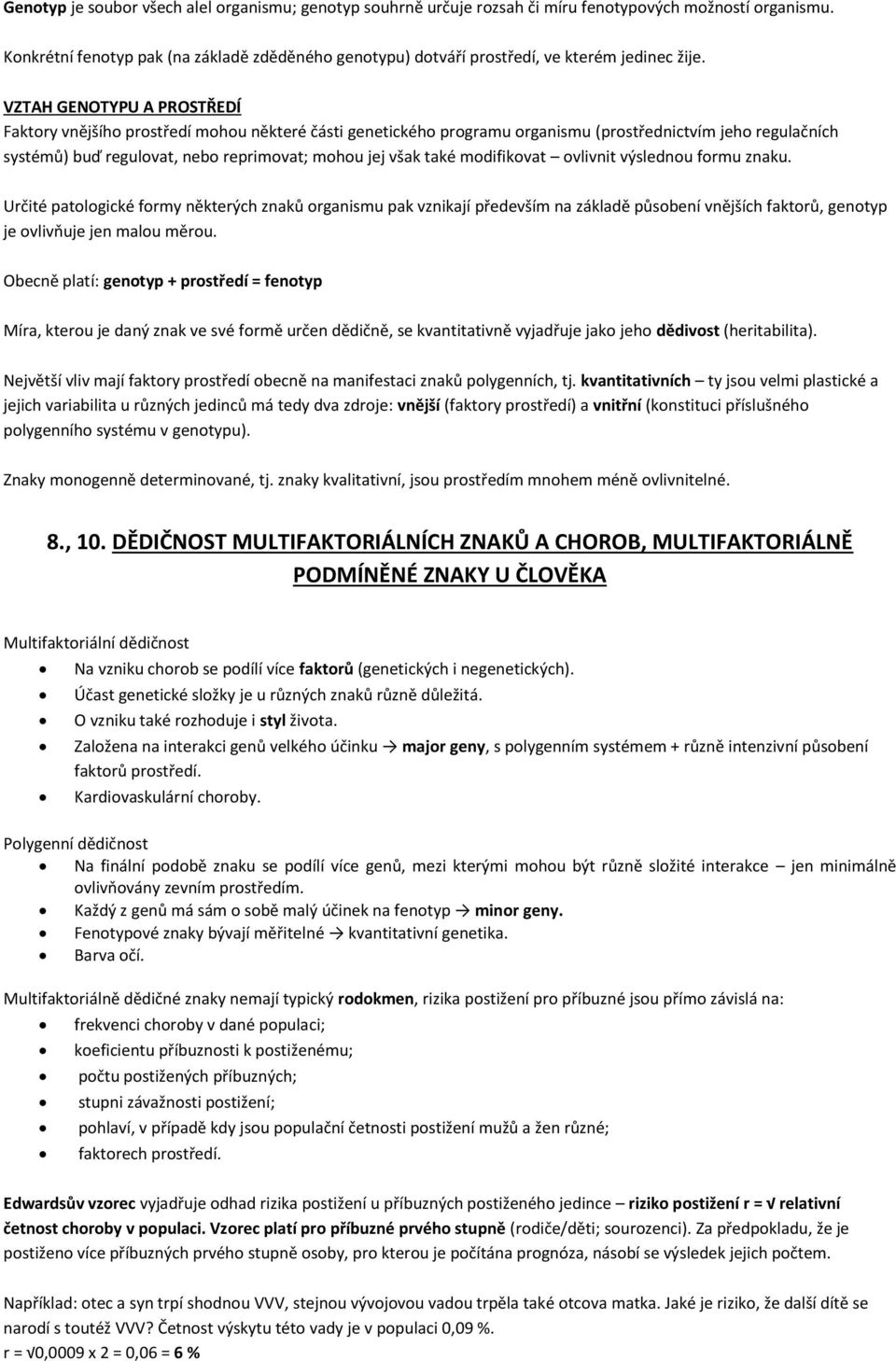 VZTAH GENOTYPU A PROSTŘEDÍ Faktory vnějšího prostředí mohou některé části genetického programu organismu (prostřednictvím jeho regulačních systémů) buď regulovat, nebo reprimovat; mohou jej však také