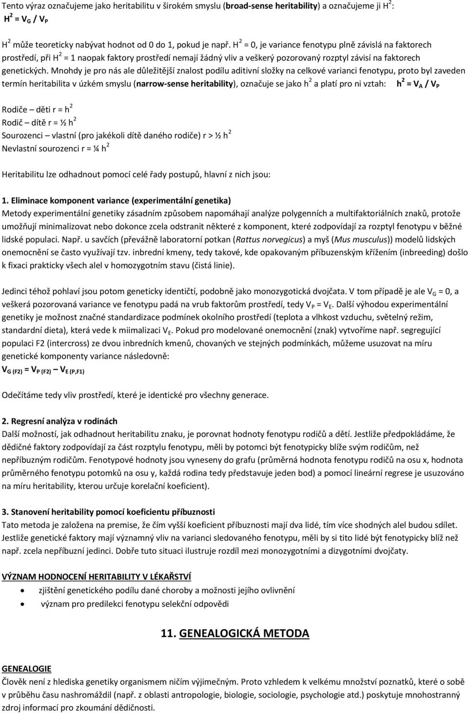 Mnohdy je pro nás ale důležitější znalost podílu aditivní složky na celkové varianci fenotypu, proto byl zaveden termín heritabilita v úzkém smyslu (narrow-sense heritability), označuje se jako h 2 a