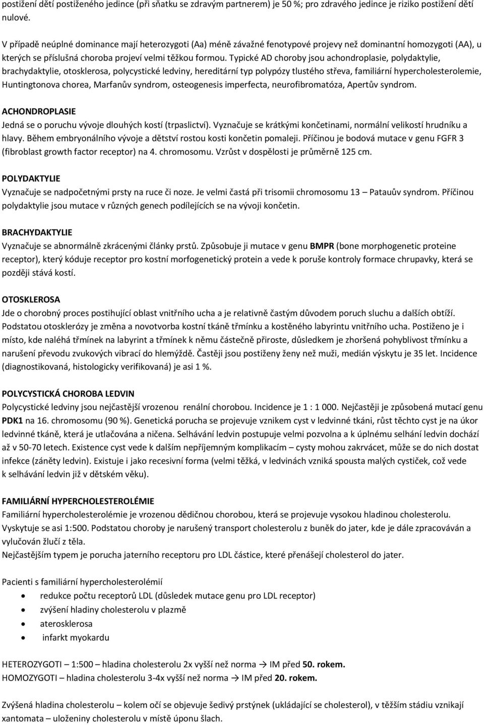 Typické AD choroby jsou achondroplasie, polydaktylie, brachydaktylie, otosklerosa, polycystické ledviny, hereditární typ polypózy tlustého střeva, familiární hypercholesterolemie, Huntingtonova