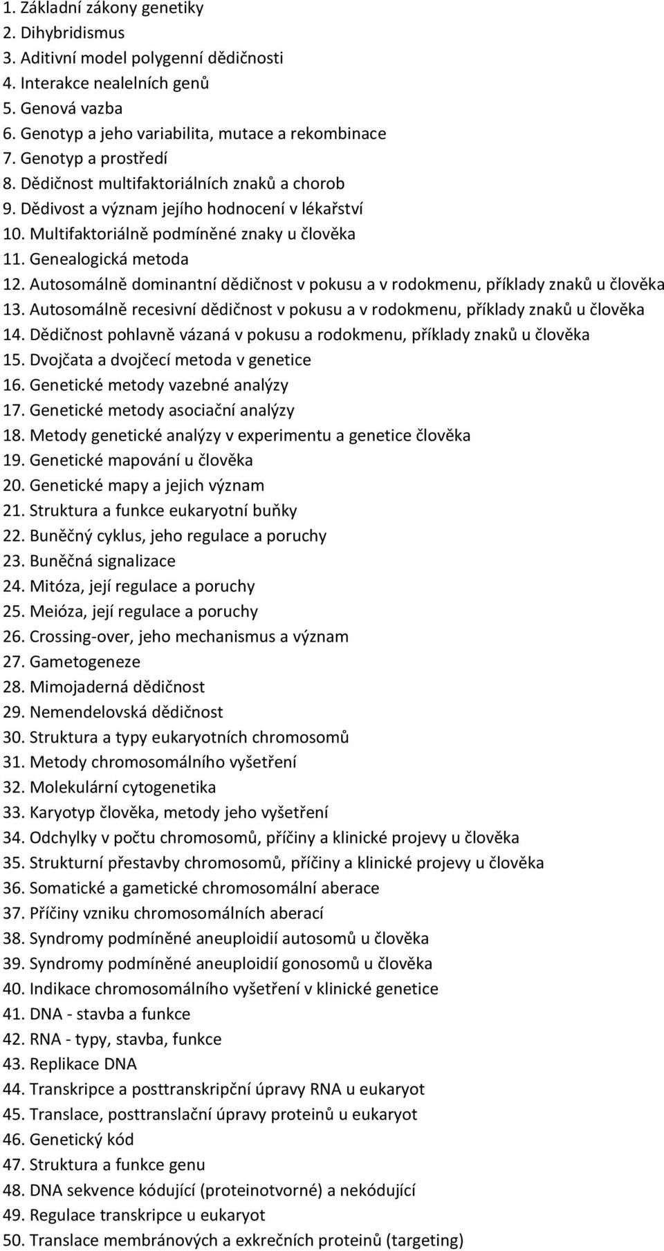 Autosomálně dominantní dědičnost v pokusu a v rodokmenu, příklady znaků u člověka 13. Autosomálně recesivní dědičnost v pokusu a v rodokmenu, příklady znaků u člověka 14.