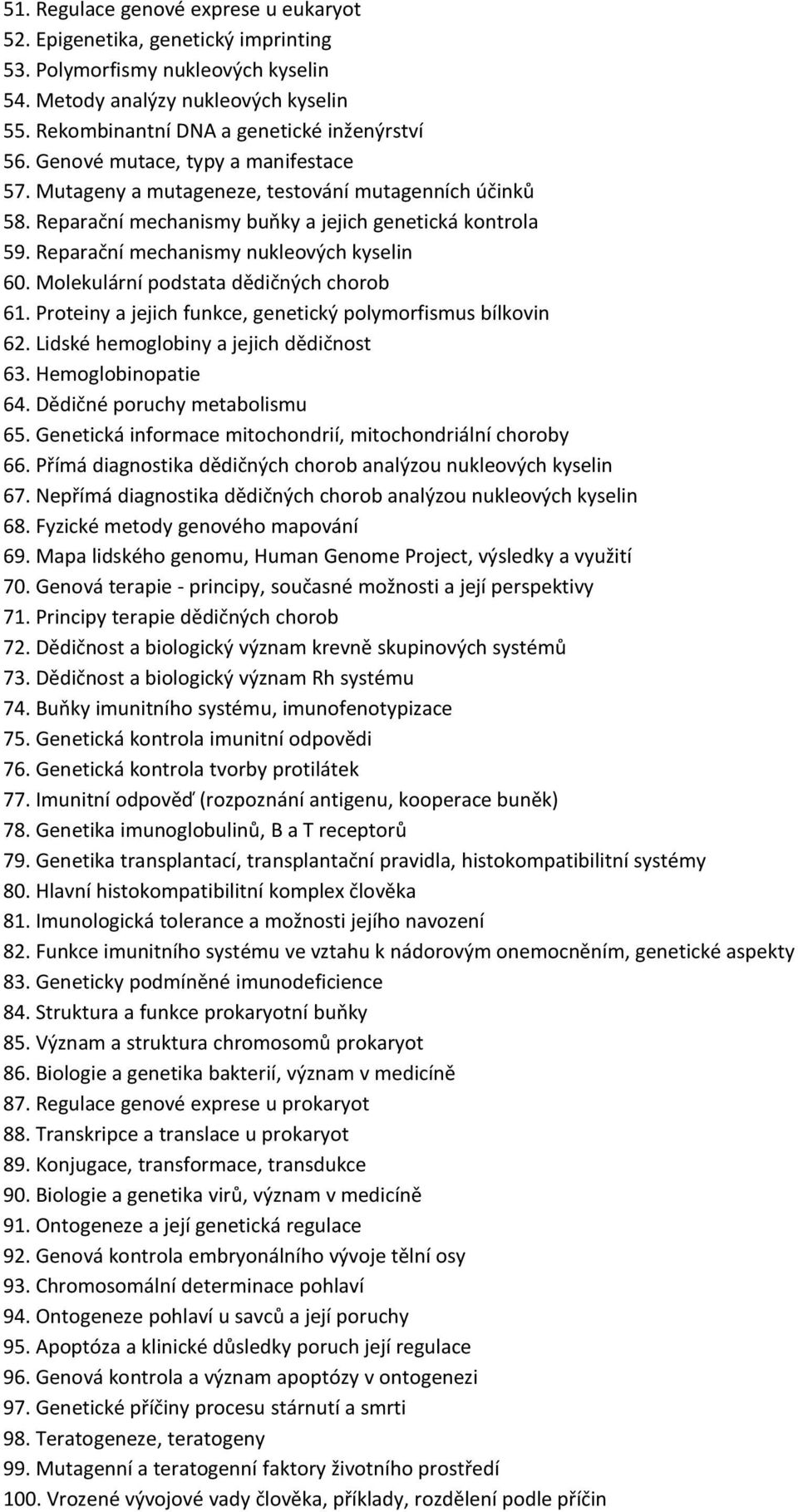 Molekulární podstata dědičných chorob 61. Proteiny a jejich funkce, genetický polymorfismus bílkovin 62. Lidské hemoglobiny a jejich dědičnost 63. Hemoglobinopatie 64. Dědičné poruchy metabolismu 65.