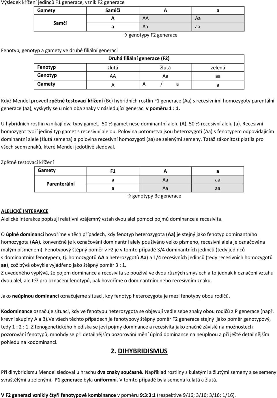 vyskytly se u nich oba znaky v následující generaci v poměru 1 : 1. U hybridních rostlin vznikají dva typy gamet. 50 % gamet nese dominantní alelu (A), 50 % recesivní alelu (a).