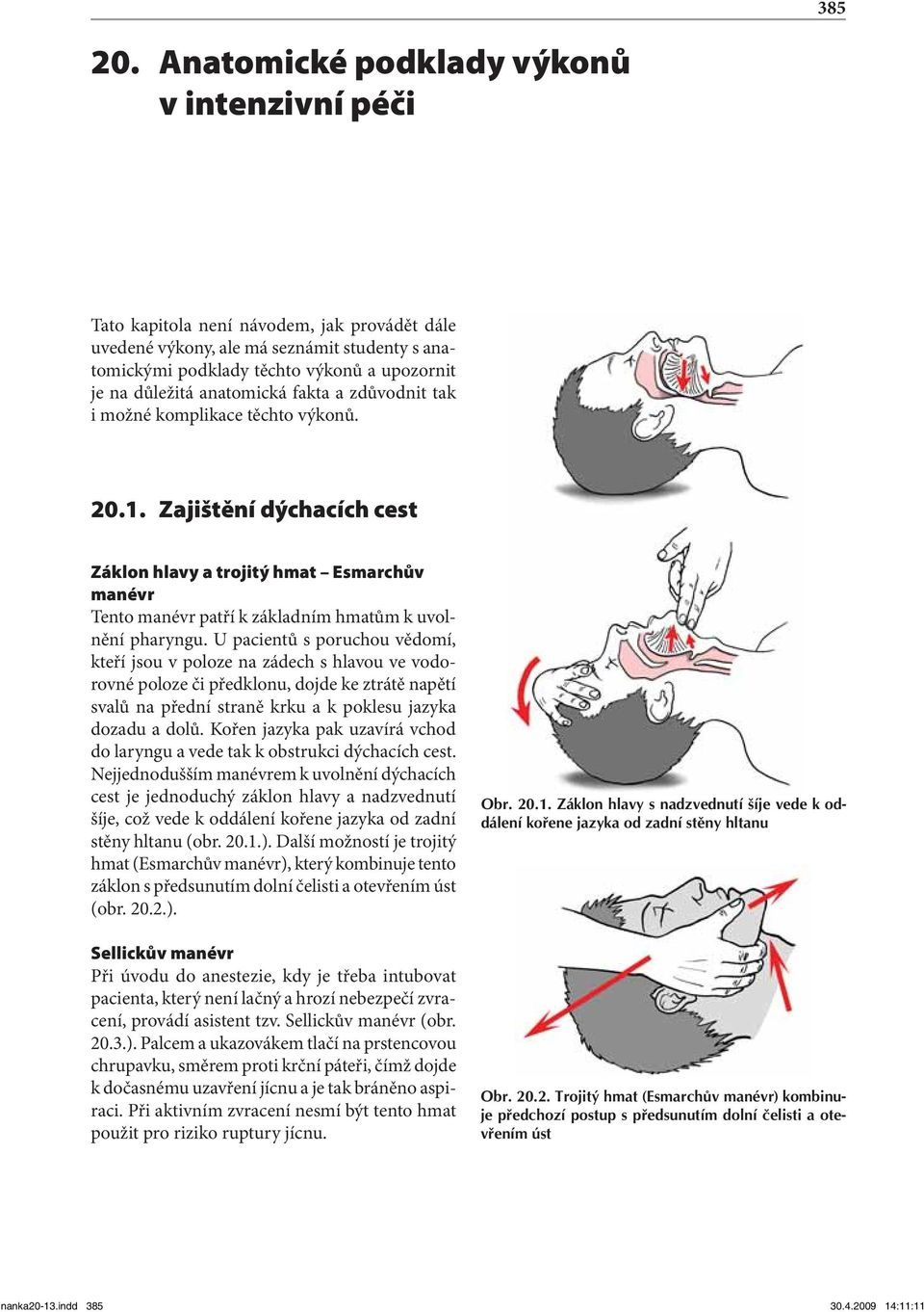 . Zajištění dýchacích cest Záklon hlavy a trojitý hmat Esmarchův manévr Tento manévr patří k základním hmatům k uvolnění pharyngu.